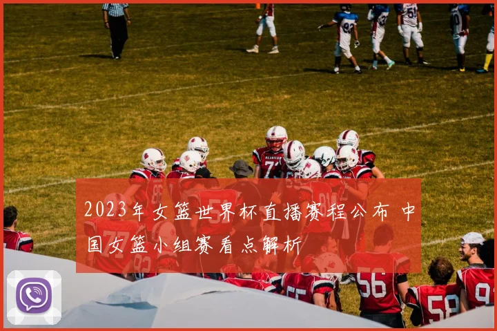 2023年女篮世界杯直播赛程公布 中国女篮小组赛看点解析