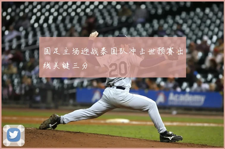 国足主场迎战泰国队冲击世预赛出线关键三分